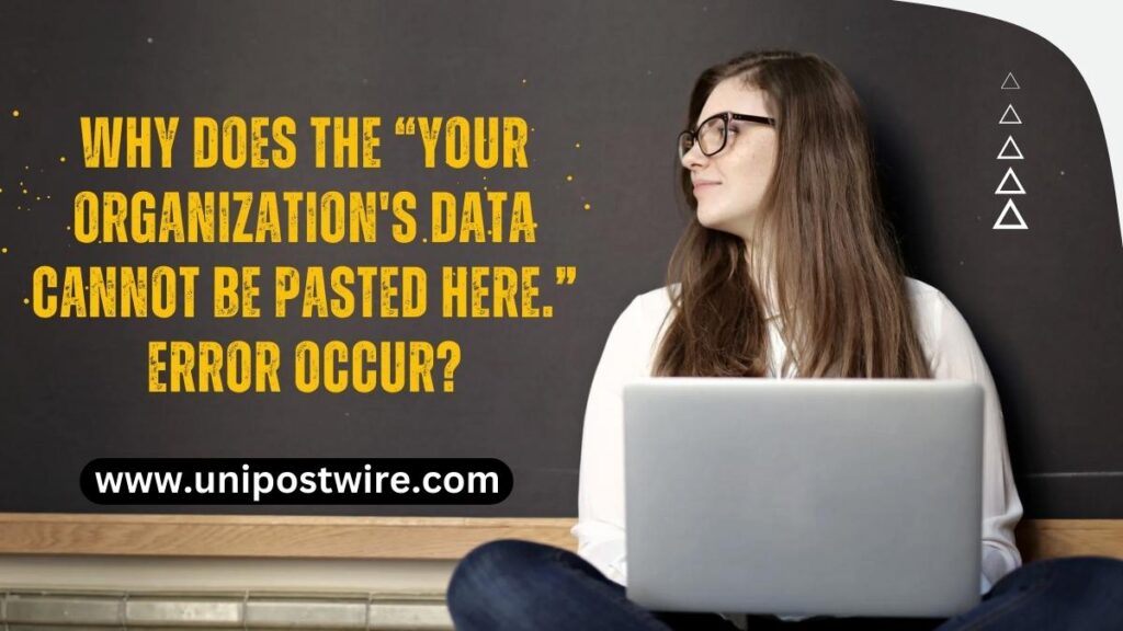 Why does the “Your Organization's Data Cannot Be Pasted Here.” error occur?